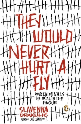They Would Never Hurt a Fly: War Criminals on Trial in the Hague by Drakulic, Slavenka