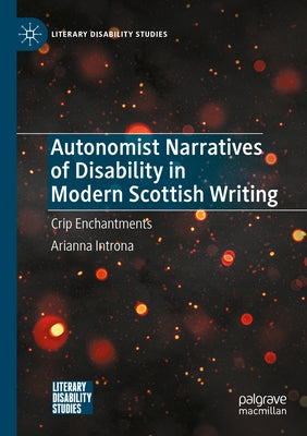 Autonomist Narratives of Disability in Modern Scottish Writing: Crip Enchantments by Introna, Arianna