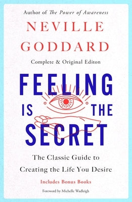 Feeling Is the Secret: The Classic Guide to Creating the Life You Desire by Goddard, Neville