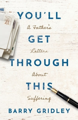 You'll Get Through This: A Father's Letters About Suffering by Gridley, Barry