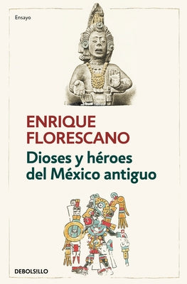 Dioses Y Héroes del México Antiguo / Gods and Heroes of Ancient Mexico by Florescano, Enrique