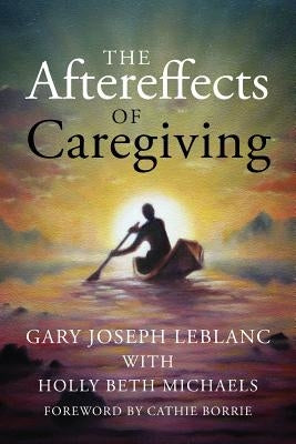 The Aftereffects of Caregiving by LeBlanc, Gary Joseph