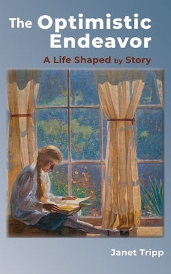 The Optimistic Endeavor: A Life Shaped by Story by Tripp, Janet