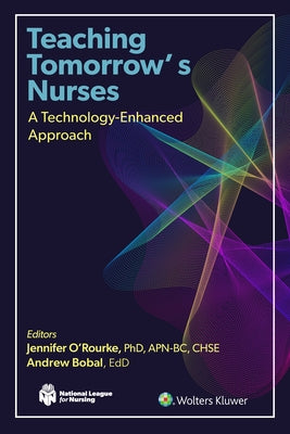 Teaching Tomorrow's Nurses: A Technology-Enhanced Approach by O'Rourke, Jennifer