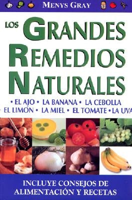 Grandes Remedios Naturales, Los: Great Natural Remedies. Healthy and Delicious Meals and Recipes by Gray, Menys