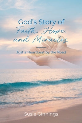 God's Story of Faith, Hope, and Miracles: Just a Heartbeat by the Road by Ginnings, Susie