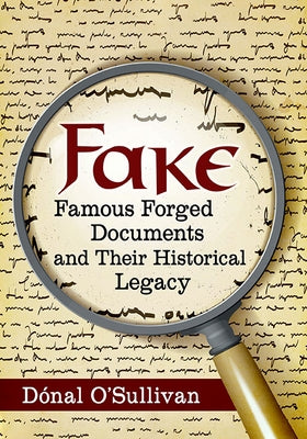 Fake: Famous Forged Documents and Their Historical Legacy by O'Sullivan, D&#243;nal