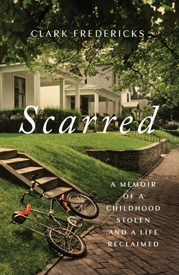 Scarred: A Memoir of a Childhood Stolen and a Life Reclaimed by Fredericks, Clark