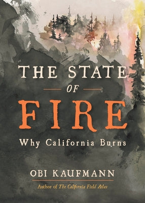 The State of Fire: Why California Burns by Kaufmann, Obi