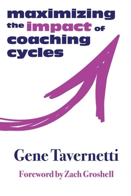 Maximizing the Impact of Coaching Cycles by Tavernetti, Gene