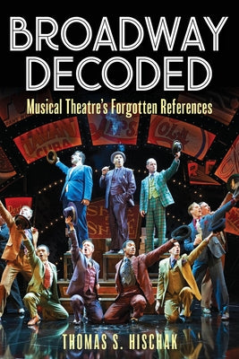 Broadway Decoded: Musical Theatre's Forgotten References by Hischak, Thomas
