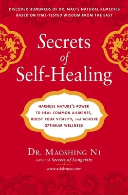 Secrets of Self-Healing: Harness Nature's Power to Heal Common Ailments, Boost Your Vitality, and Achieve Optimum Wellness by Ni, Maoshing