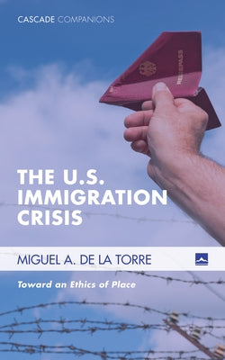 The U.S. Immigration Crisis by de la Torre, Miguel A.