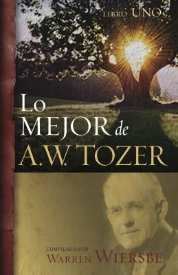 Lo Mejor de A.W. Tozer, Libro 1 by Wiersbe, Warren W.