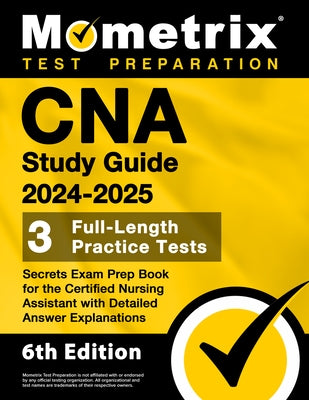 CNA Study Guide 2024-2025 - 3 Full-Length Practice Tests, Secrets Exam Prep Book for the Certified Nursing Assistant with Detailed Answer Explanations by Matthew Bowling