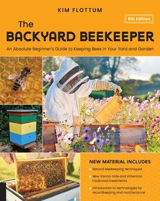 The Backyard Beekeeper, 5th Edition: An Absolute Beginner's Guide to Keeping Bees in Your Yard and Garden by Flottum, Kim