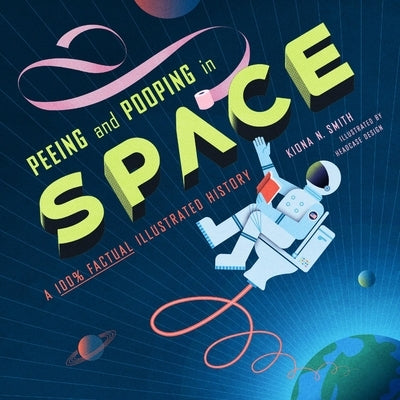 Peeing and Pooping in Space: A 100% Factual Illustrated History by Smith, Kiona N.
