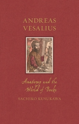 Andreas Vesalius: Anatomy and the World of Books by Kusukawa, Sachiko