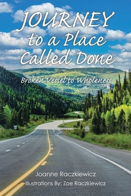 Journey to a Place Called Done: Broken Vessel to Wholeness by Raczkiewicz, Joanne