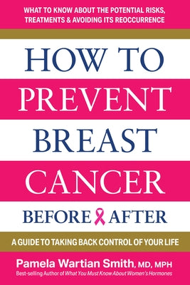 How to Prevent Breast Cancer--Before & After: A Guide to Taking Back Control of Your Life by Smith, Pamela Wartian