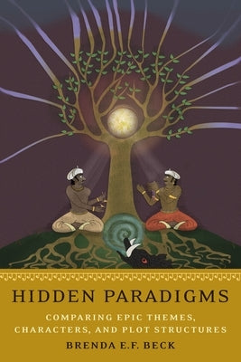 Hidden Paradigms: Comparing Epic Themes, Characters, and Plot Structures by Beck, Brenda E. F.