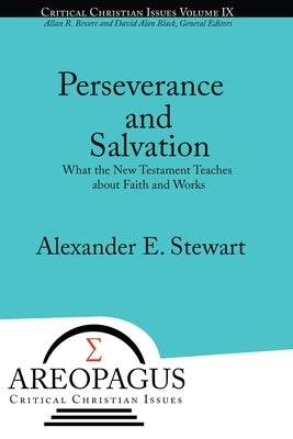 Perseverance and Salvation: What the New Testament Teaches about Faith and Works by Stewart, Alexander E.