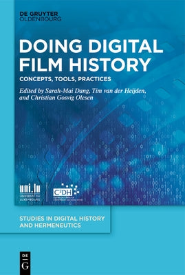 Doing Digital Film History: Concepts, Tools, Practices by Dang, Sarah-Mai