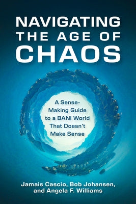 Navigating the Age of Chaos: A Sense-Making Guide to a Bani World That Doesnt Make Sense by Cascio, Jamais