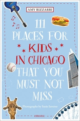 111 Places for Kids in Chicago That You Must Not Miss by Bizzarri, Amy