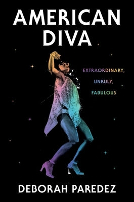 American Diva: Extraordinary, Unruly, Fabulous by Paredez, Deborah