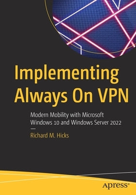 Implementing Always on VPN: Modern Mobility with Microsoft Windows 10 and Windows Server 2022 by Hicks, Richard M.