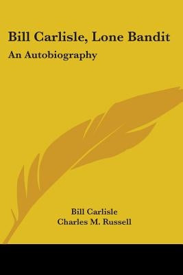 Bill Carlisle, Lone Bandit: An Autobiography by Carlisle, Bill