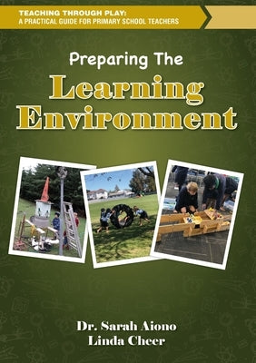 Teaching through Play: A Practical Guide for Primary School Teachers. Preparing the Learning Environment by Aiono, Sarah M.