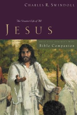 Great Lives: Jesus Bible Companion: The Greatest Life of All by Swindoll, Charles R.