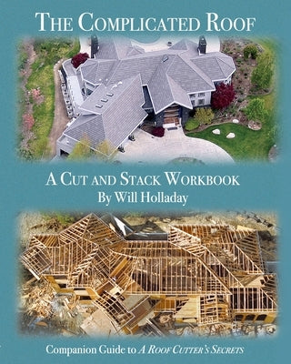 The Complicated Roof - a cut and stack workbook: Companion Guide to "A Roof Cutters Secrets" by Holladay, Will