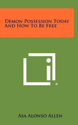 Demon Possession Today and How to Be Free by Allen, Asa Alonso