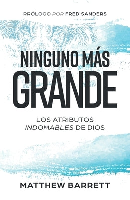 Ninguno más grande: Los atributos indomables de Dios by Barrett, Matthew