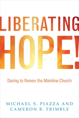 Liberating Hope!:: Daring to Renew the Mainline Church by Piazza, Michael