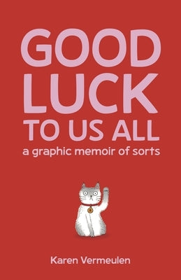 Good Luck to Us All: A Graphic Memoir of Sorts by Vermeulen, Karen