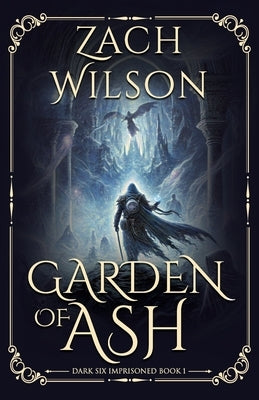 Garden of Ash: Dark Six Imprisoned Book 1 by Wilson, Zach