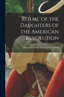 Ritual of the Daughters of the American Revolution by Daughters of the American Revolution