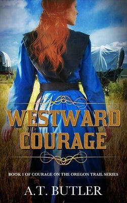 Westward Courage: Historical Women's Fiction Saga by Butler, A. T.