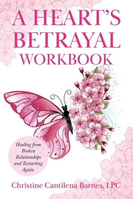 A Heart's Betrayal Workbook: Tools for Women and Men Recovering from Divorce and Broken Relationships by Cantilena Barnes, Christine