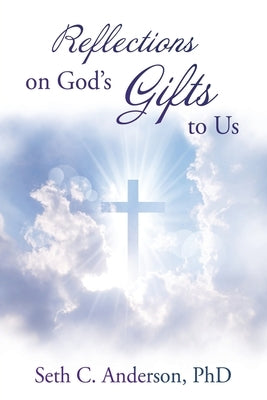 Reflections on God's Gifts to Us by Anderson, Seth C.