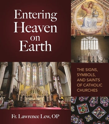 Entering Heaven on Earth: The Signs, Symbols, and Saints of Catholic Churches by Lew, Lawrence