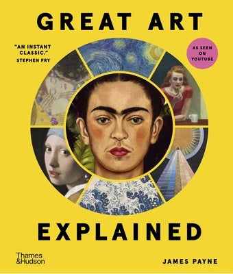 Great Art Explained: The Stories Behind the World's Greatest Masterpieces by Payne, James