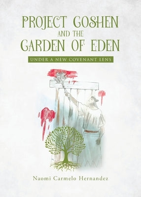 Project Goshen and the Garden of Eden: Under a New Covenant Lens by Carmelo Hernandez, Naomi