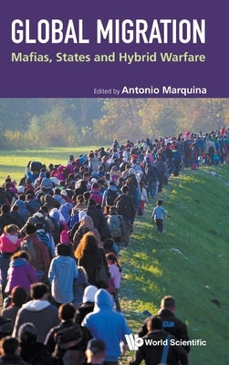 Global Migration: Mafias, States and Hybrid Warfare by Antonio Marquina