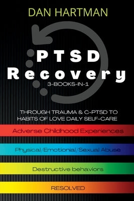 PTSD Recovery: Through Trauma & C-PTSD To Habits Of Love Daily Self-Care (3-Books-In-1): Adverse Childhood Experiences, Physical/Emot by Hartman, Dan