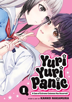 Yuri Yuri Panic: A Case of Extreme Cuteness Has Occurred! Vol. 1 by Nakamura, Kanko